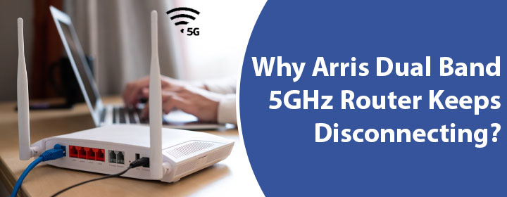 Arris Dual Band 5GHz Router Keeps Disconnecting